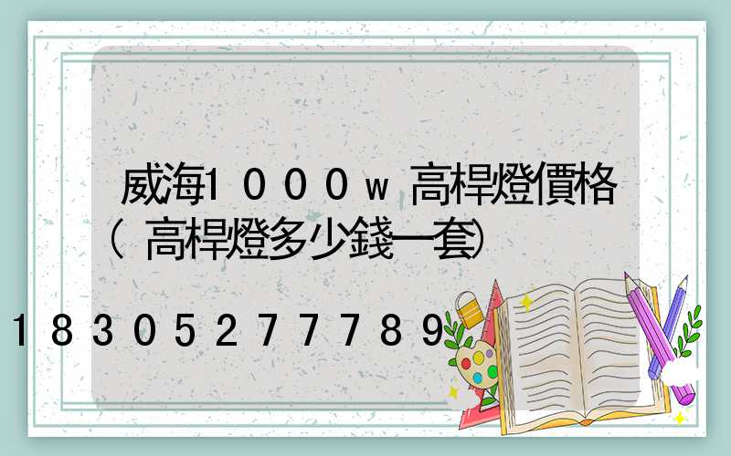 威海1000w高桿燈價格(高桿燈多少錢一套)