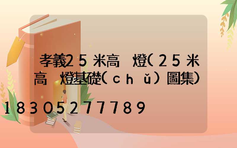 孝義25米高桿燈(25米高桿燈基礎(chǔ)圖集)
