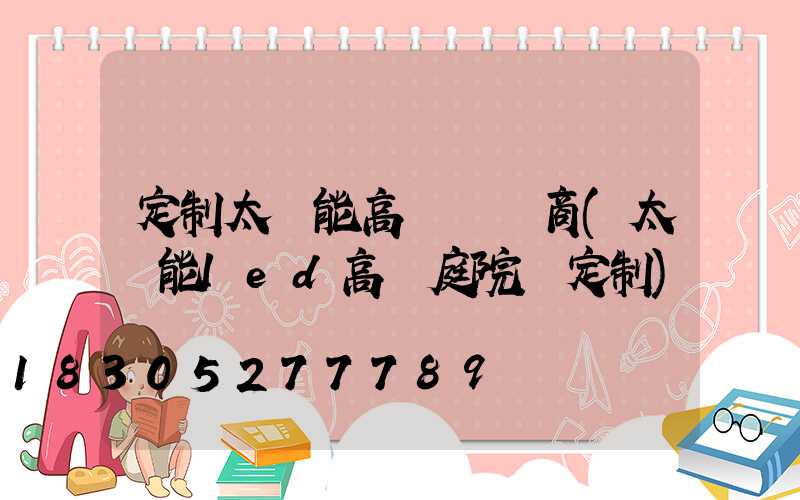 定制太陽能高桿燈廠商(太陽能led高桿庭院燈定制)
