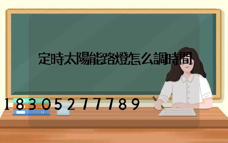 定時太陽能路燈怎么調時間