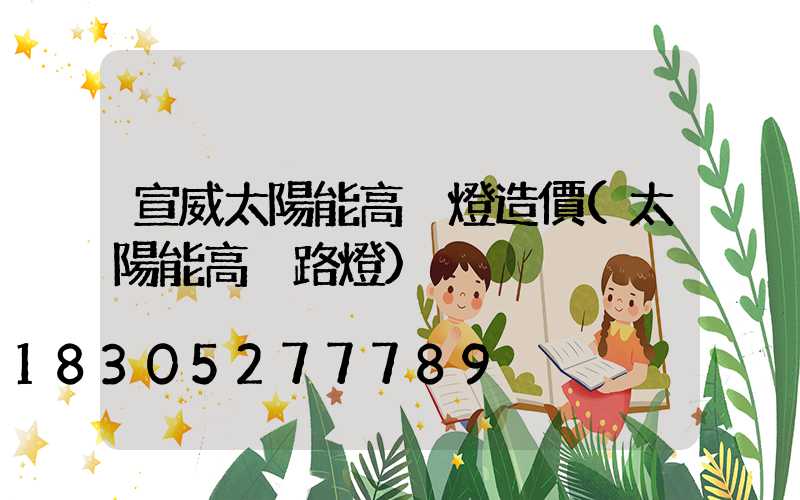 宣威太陽能高桿燈造價(太陽能高桿路燈)