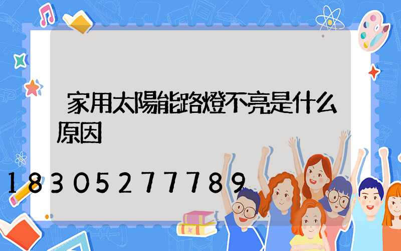 家用太陽能路燈不亮是什么原因