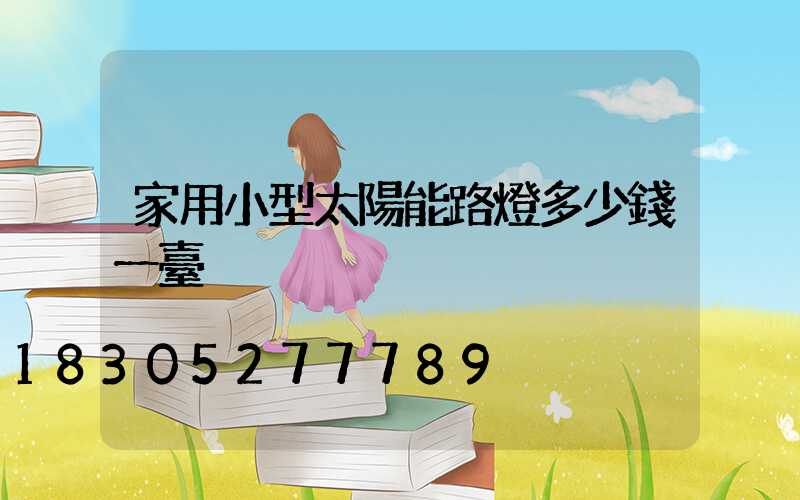 家用小型太陽能路燈多少錢一臺