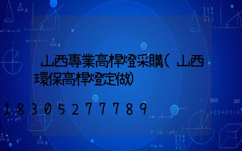山西專業高桿燈采購(山西環保高桿燈定做)