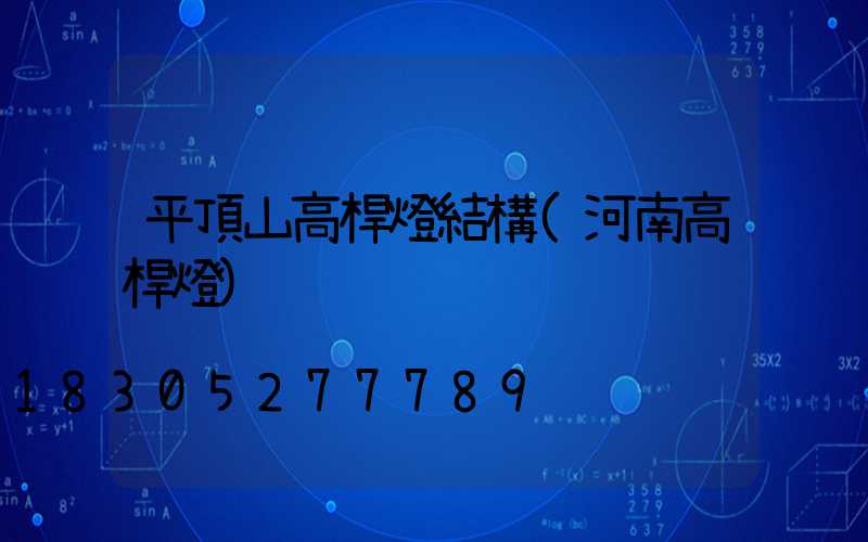 平頂山高桿燈結構(河南高桿燈)