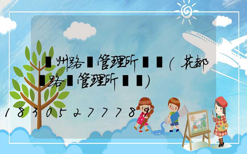 廣州路燈管理所電話(花都區路燈管理所電話)
