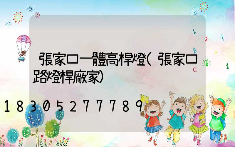 張家口一體高桿燈(張家口路燈桿廠家)