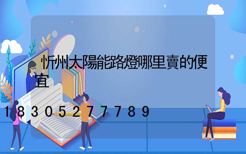 忻州太陽能路燈哪里賣的便宜