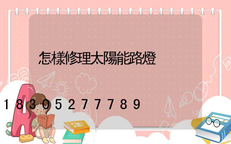 怎樣修理太陽能路燈