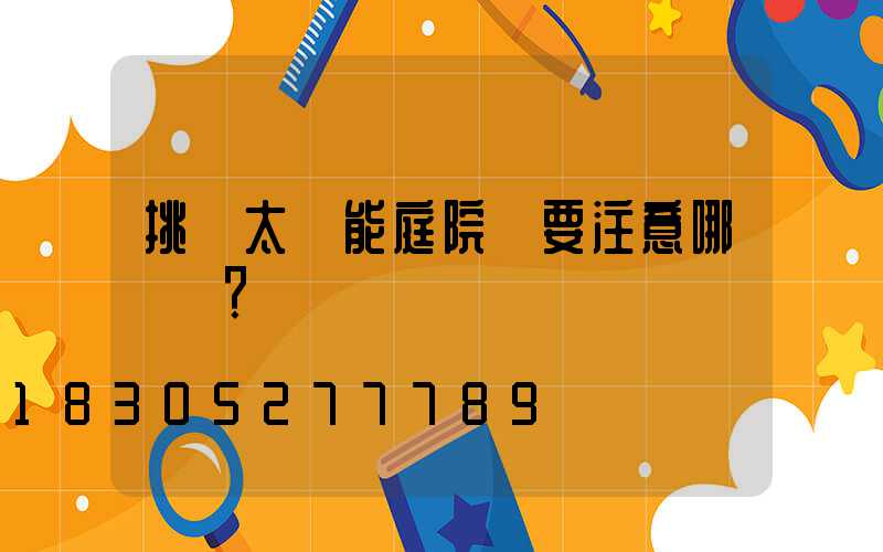 挑選太陽能庭院燈要注意哪幾點？