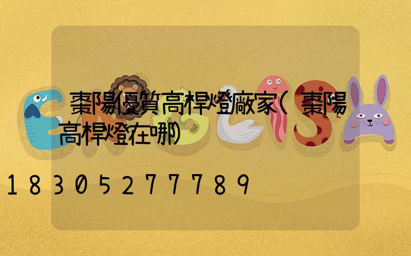 棗陽優質高桿燈廠家(棗陽高桿燈在哪)