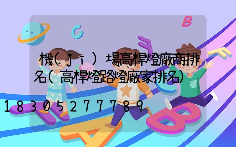 機(jī)場高桿燈廠商排名(高桿燈路燈廠家排名)