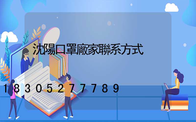 沈陽口罩廠家聯系方式