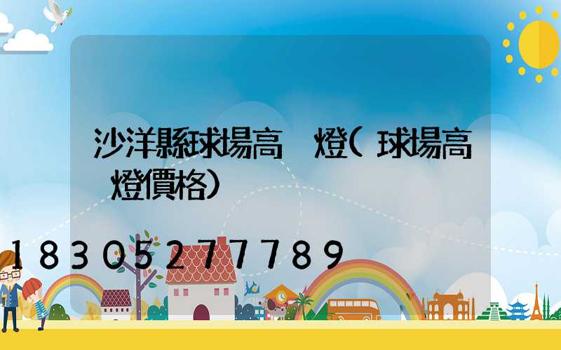 沙洋縣球場高桿燈(球場高桿燈價格)