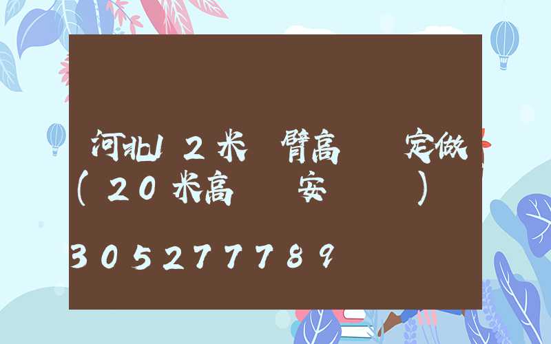 河北12米雙臂高桿燈定做(20米高桿燈安裝視頻)