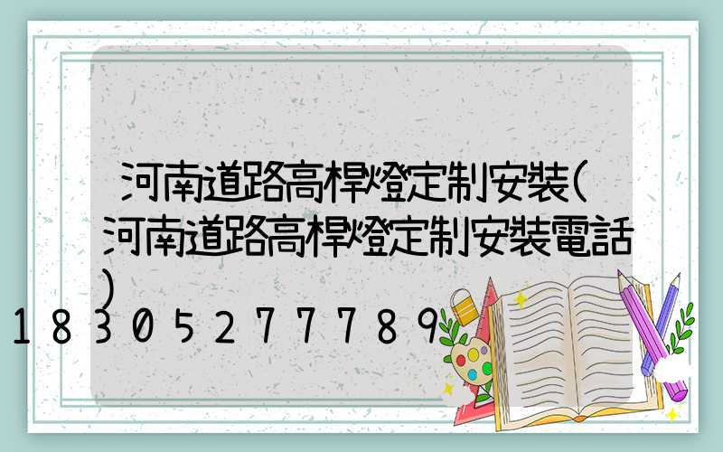 河南道路高桿燈定制安裝(河南道路高桿燈定制安裝電話)