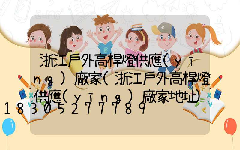 浙江戶外高桿燈供應(yīng)廠家(浙江戶外高桿燈供應(yīng)廠家地址)