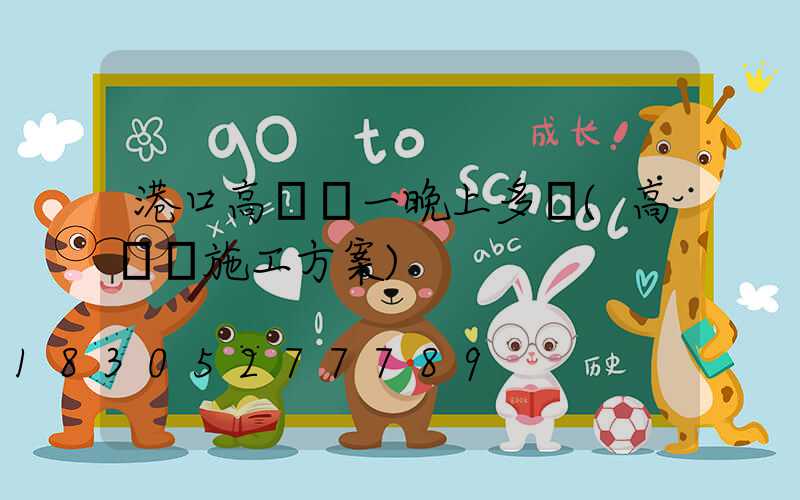 港口高桿燈一晚上多錢(高桿燈施工方案)