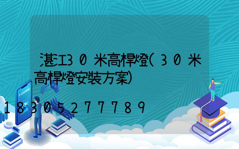 湛江30米高桿燈(30米高桿燈安裝方案)