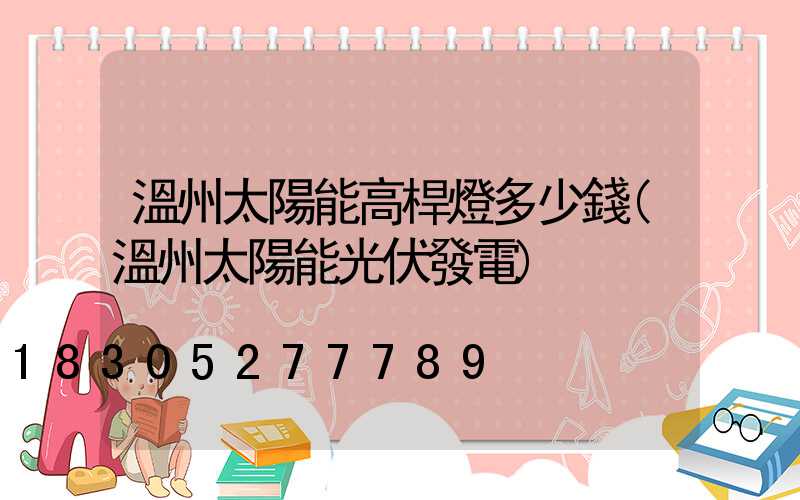 溫州太陽能高桿燈多少錢(溫州太陽能光伏發電)