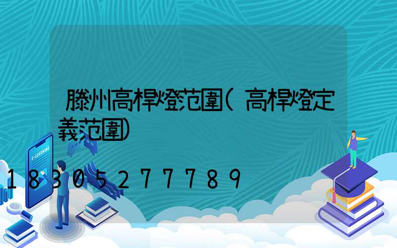 滕州高桿燈范圍(高桿燈定義范圍)