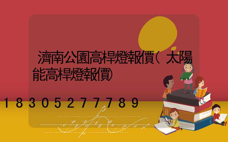 濟南公園高桿燈報價(太陽能高桿燈報價)