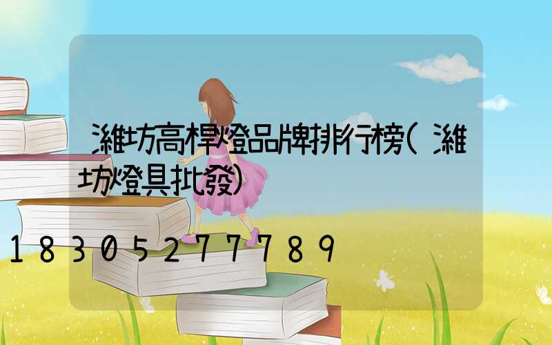濰坊高桿燈品牌排行榜(濰坊燈具批發)