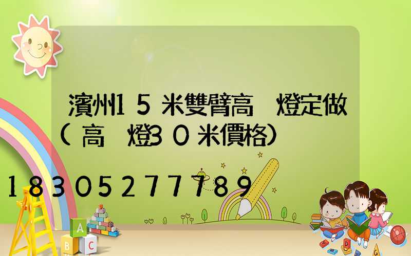 濱州15米雙臂高桿燈定做(高桿燈30米價格)