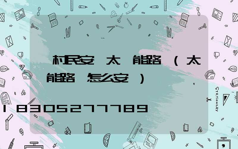 為村民安裝太陽能路燈(太陽能路燈怎么安裝)
