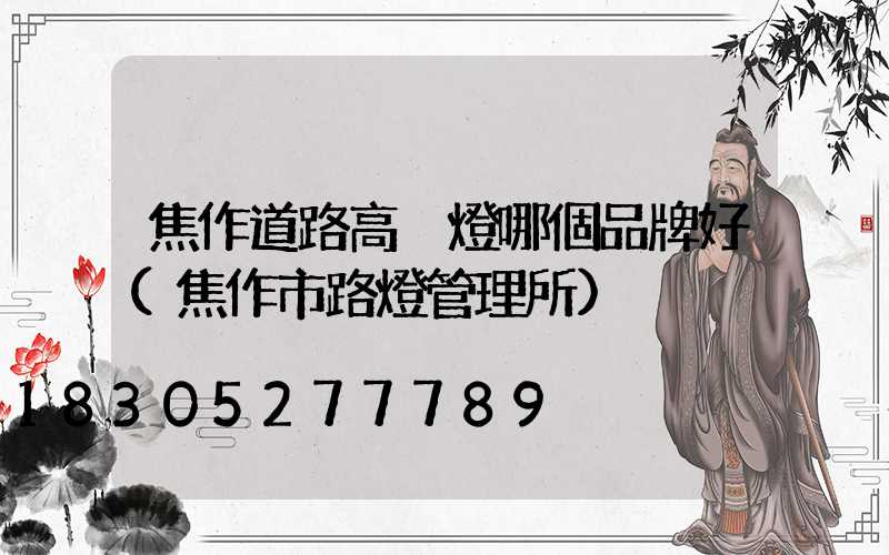 焦作道路高桿燈哪個品牌好(焦作市路燈管理所)