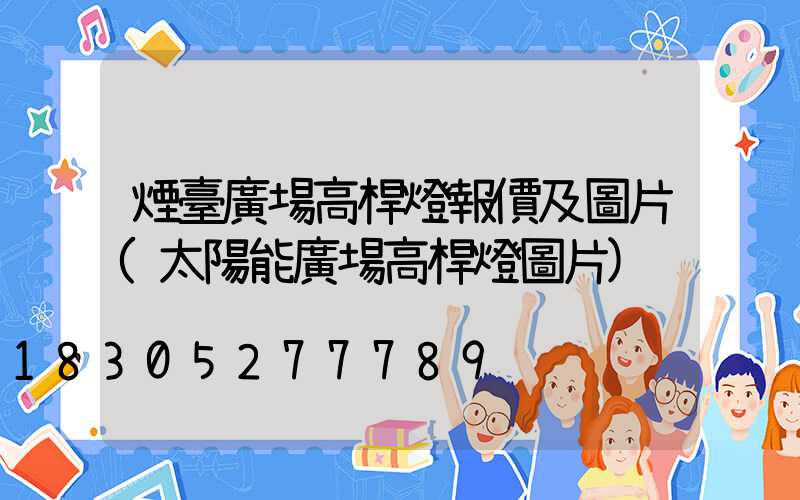 煙臺廣場高桿燈報價及圖片(太陽能廣場高桿燈圖片)
