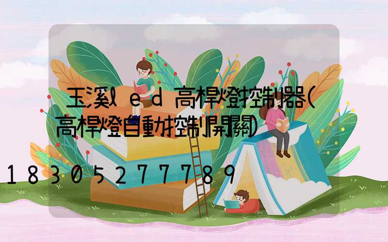 玉溪led高桿燈控制器(高桿燈自動控制開關)