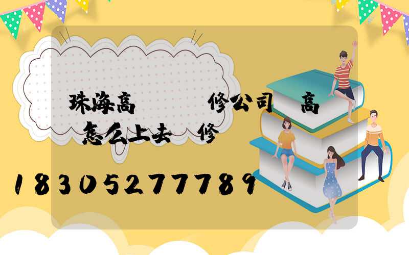 珠海高桿燈維修公司(高桿燈怎么上去維修)