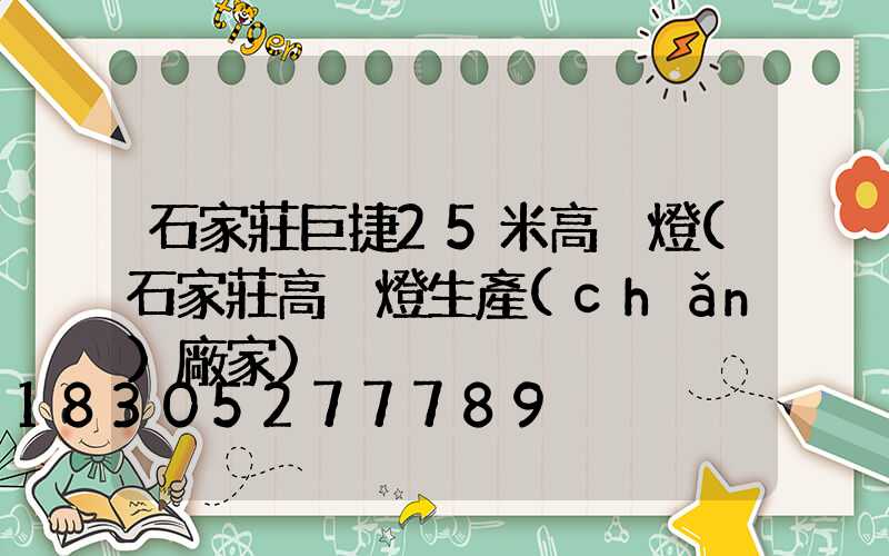 石家莊巨捷25米高桿燈(石家莊高桿燈生產(chǎn)廠家)