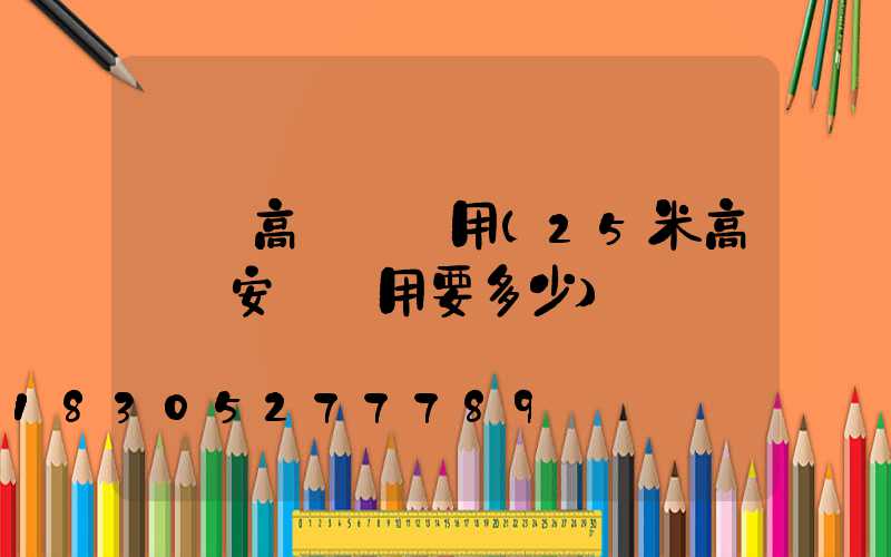 綿陽高桿燈費用(25米高桿燈安裝費用要多少)