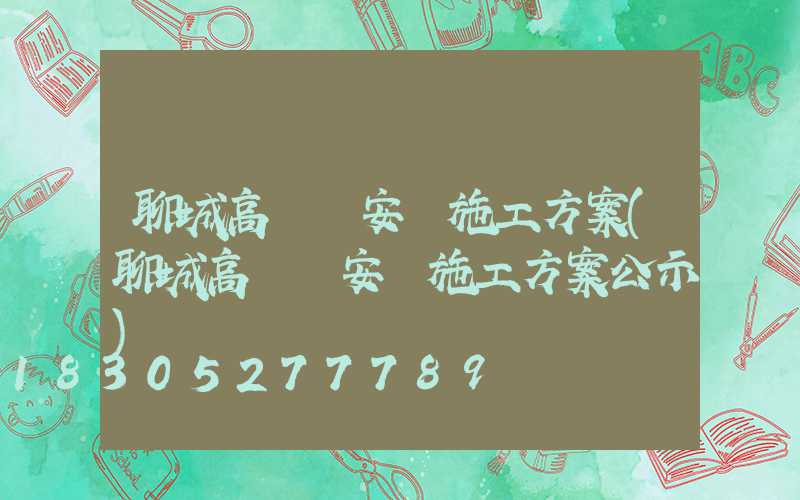 聊城高桿燈安裝施工方案(聊城高桿燈安裝施工方案公示)