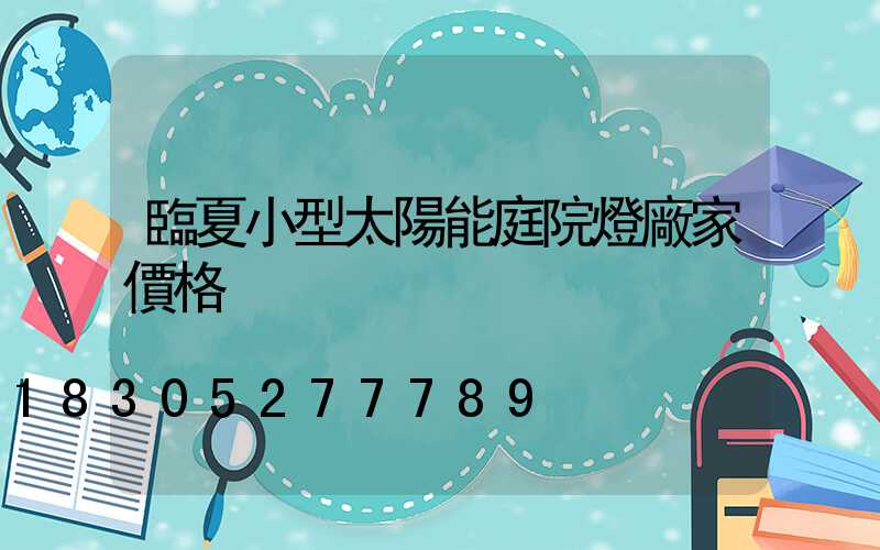 臨夏小型太陽能庭院燈廠家價格