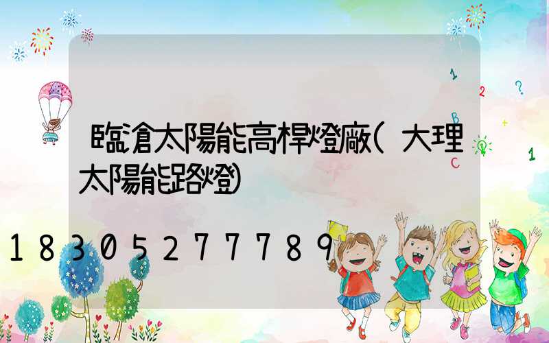 臨滄太陽能高桿燈廠(大理太陽能路燈)