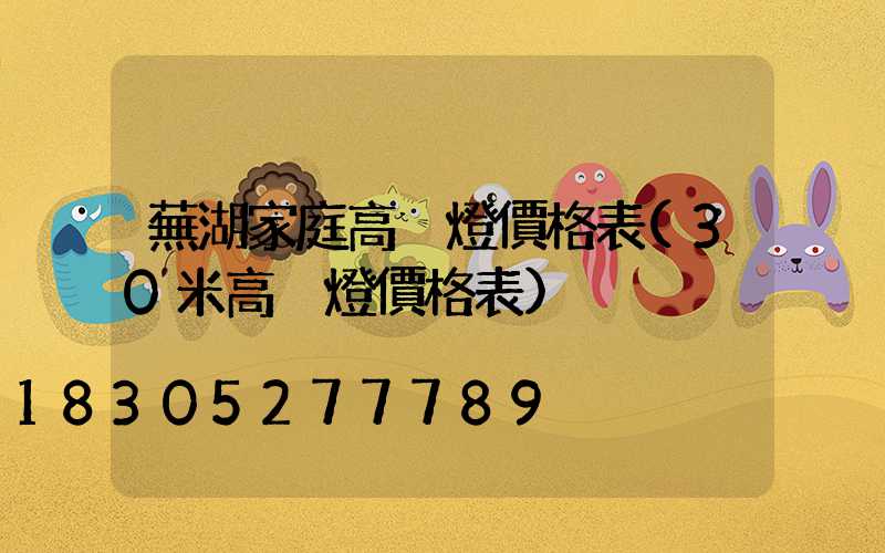 蕪湖家庭高桿燈價格表(30米高桿燈價格表)