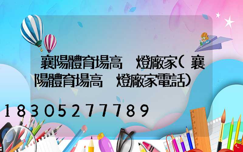 襄陽體育場高桿燈廠家(襄陽體育場高桿燈廠家電話)