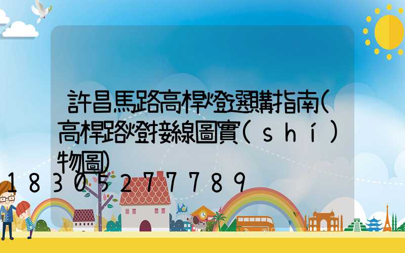 許昌馬路高桿燈選購指南(高桿路燈接線圖實(shí)物圖)