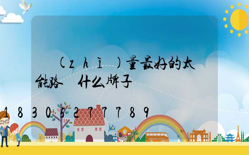 質(zhì)量最好的太陽能路燈什么牌子