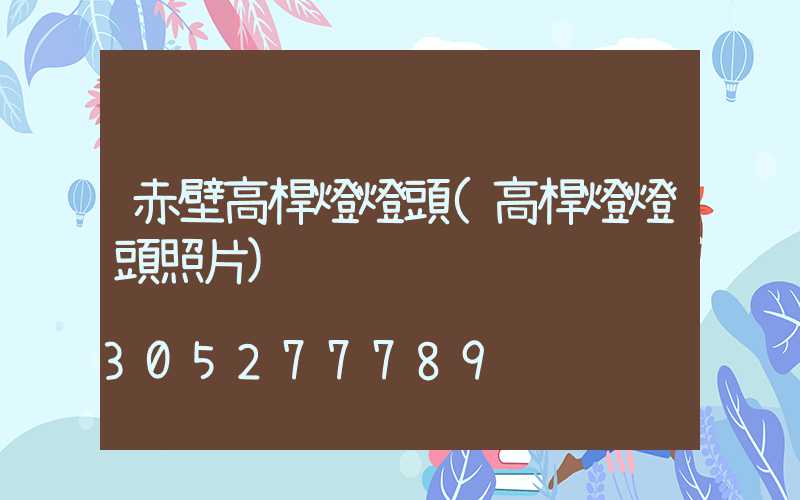 赤壁高桿燈燈頭(高桿燈燈頭照片)