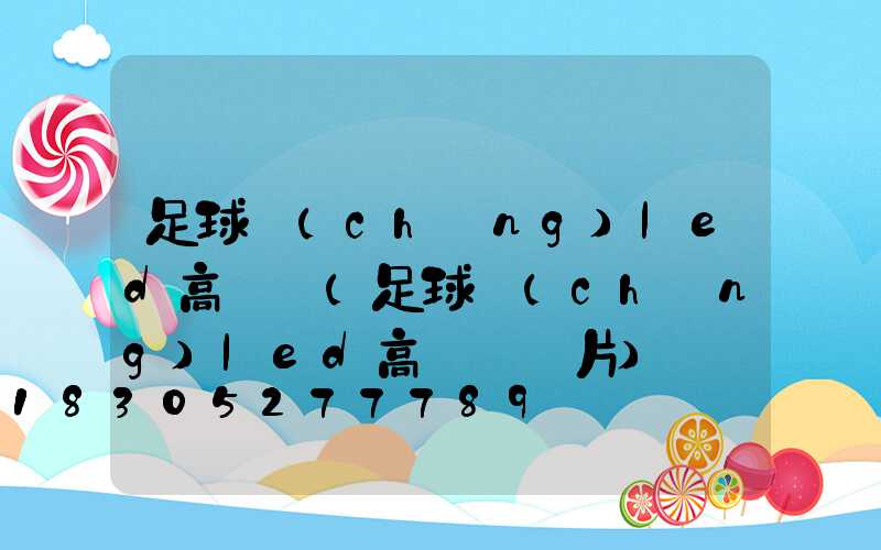 足球場(chǎng)led高桿燈(足球場(chǎng)led高桿燈圖片)