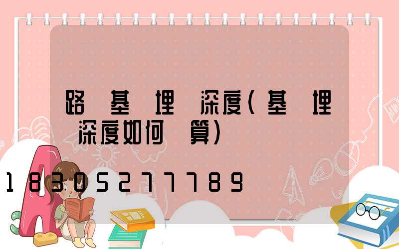 路燈基礎埋設深度(基礎埋設深度如何計算)