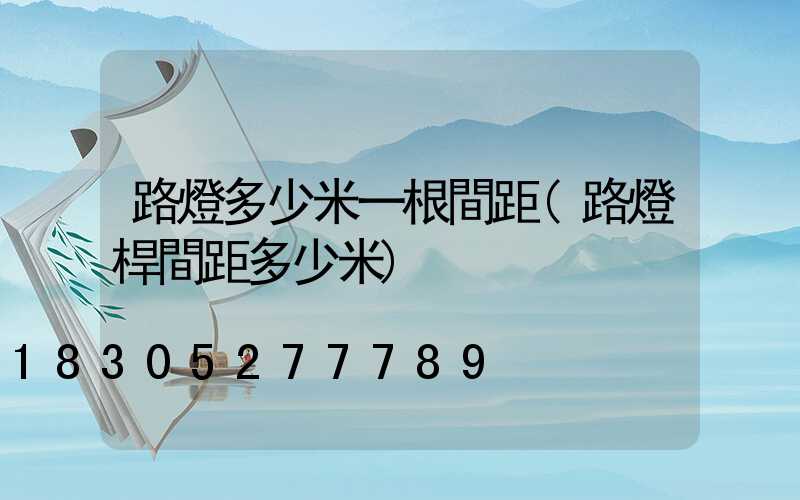 路燈多少米一根間距(路燈桿間距多少米)
