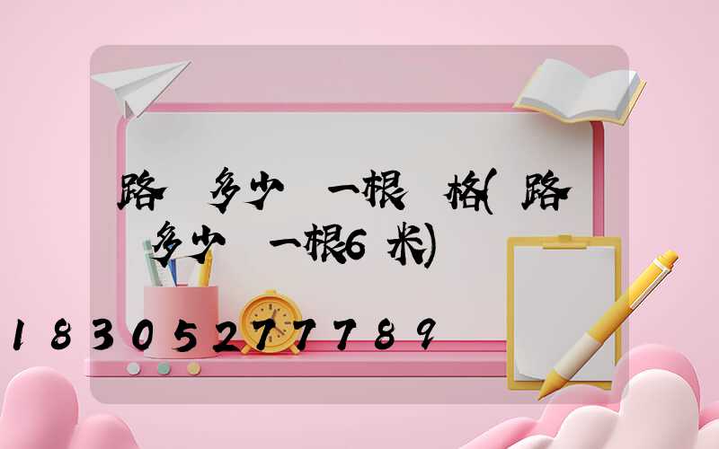 路燈多少錢一根價格(路燈桿多少錢一根6米)