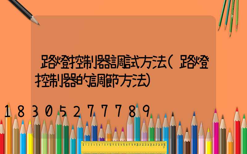 路燈控制器調試方法(路燈控制器的調節方法)