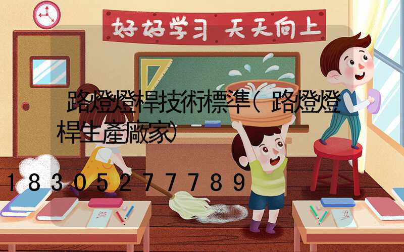 路燈燈桿技術標準(路燈燈桿生產廠家)
