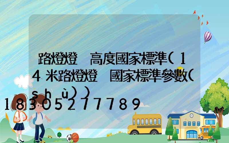 路燈燈桿高度國家標準(14米路燈燈桿國家標準參數(shù))